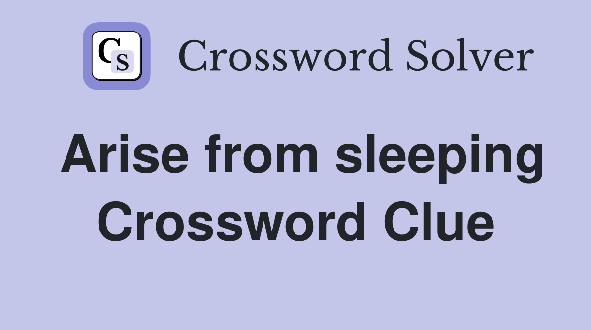 Arise from sleeping Crossword Clue