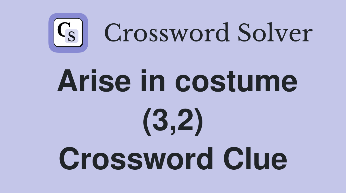 Arise in costume (3 2) Crossword Clue Answers Crossword Solver