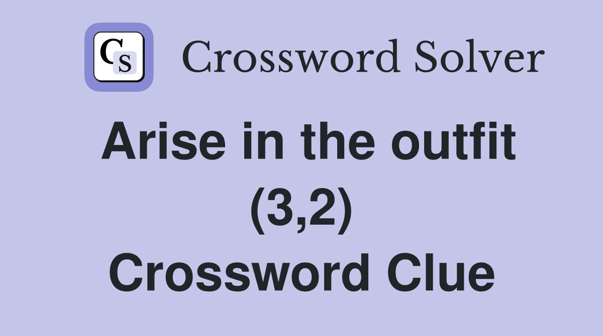 Arise in the outfit (3,2) Crossword Clue