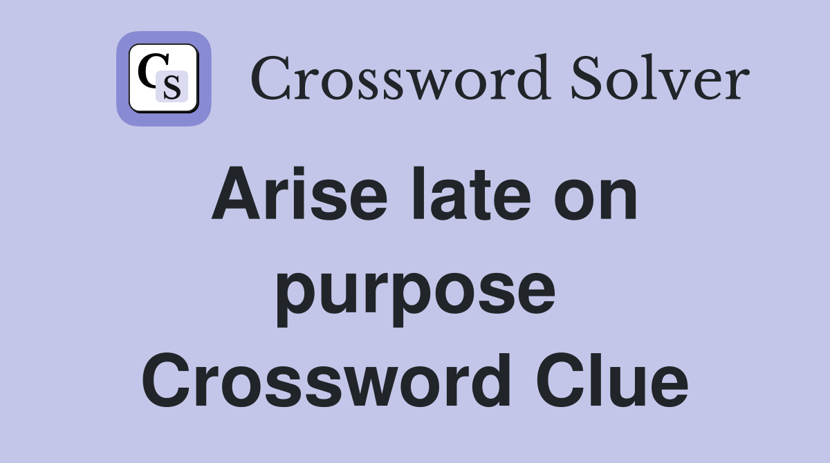 Arise late on purpose Crossword Clue