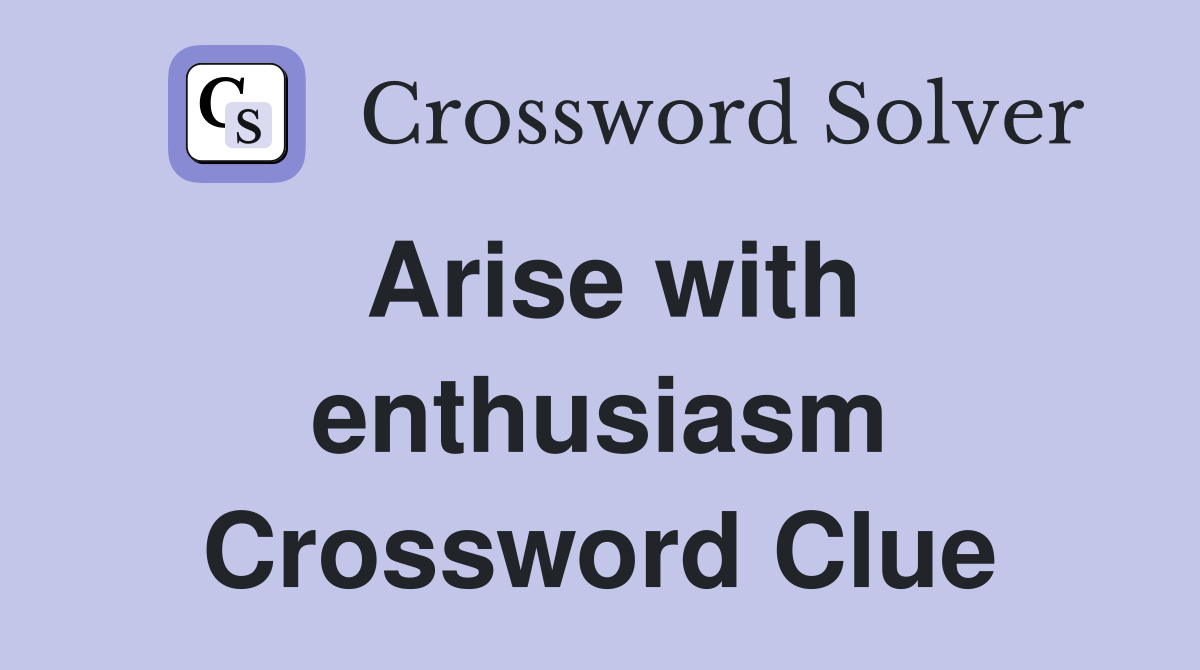 Arise with enthusiasm Crossword Clue