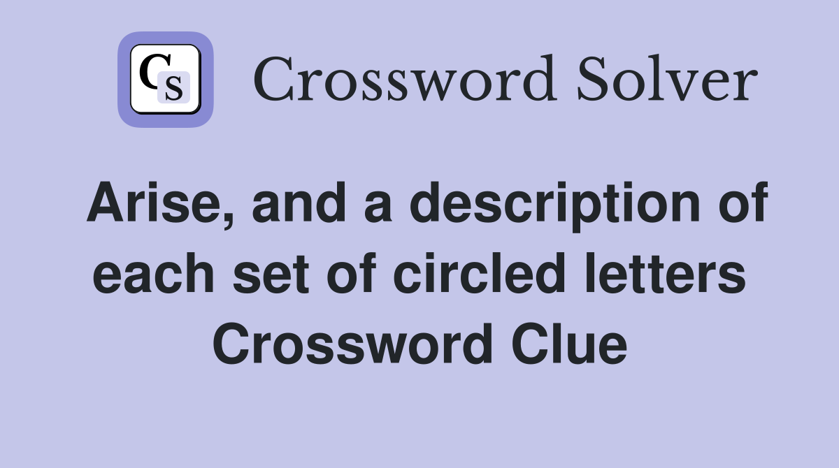 Arise, and a description of each set of circled letters Crossword Clue