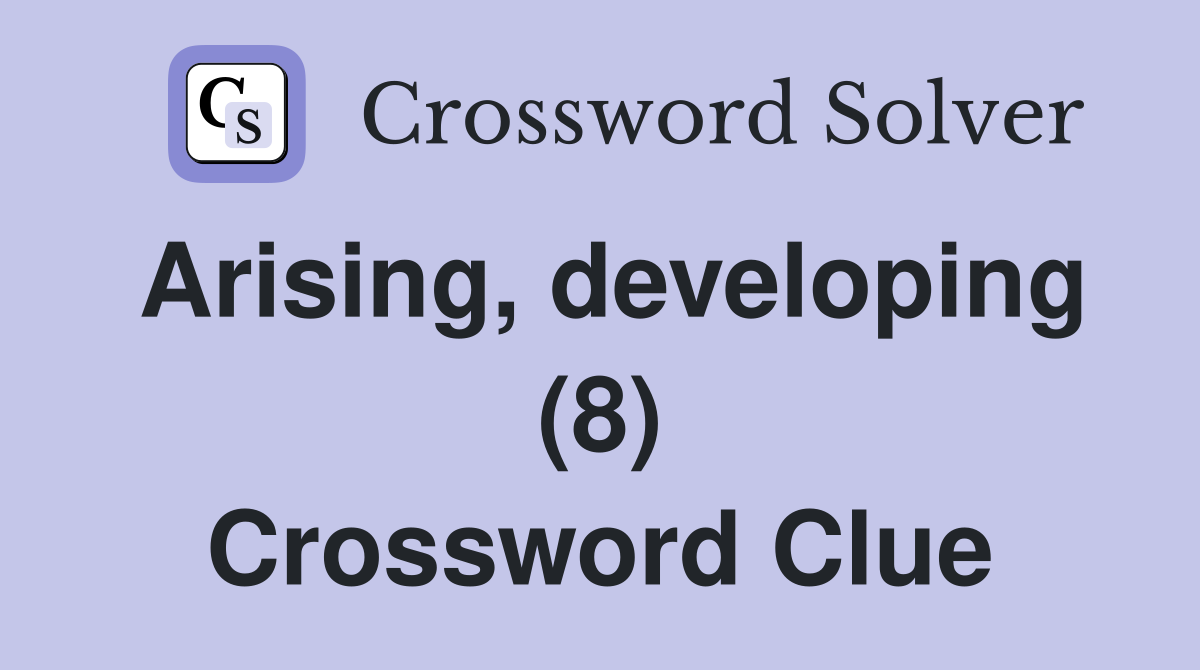 Arising developing (8) Crossword Clue Answers Crossword Solver