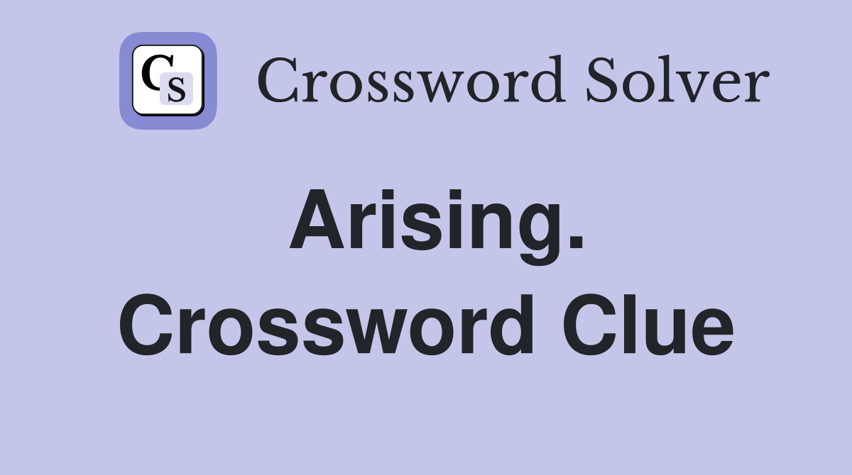 Arising. Crossword Clue