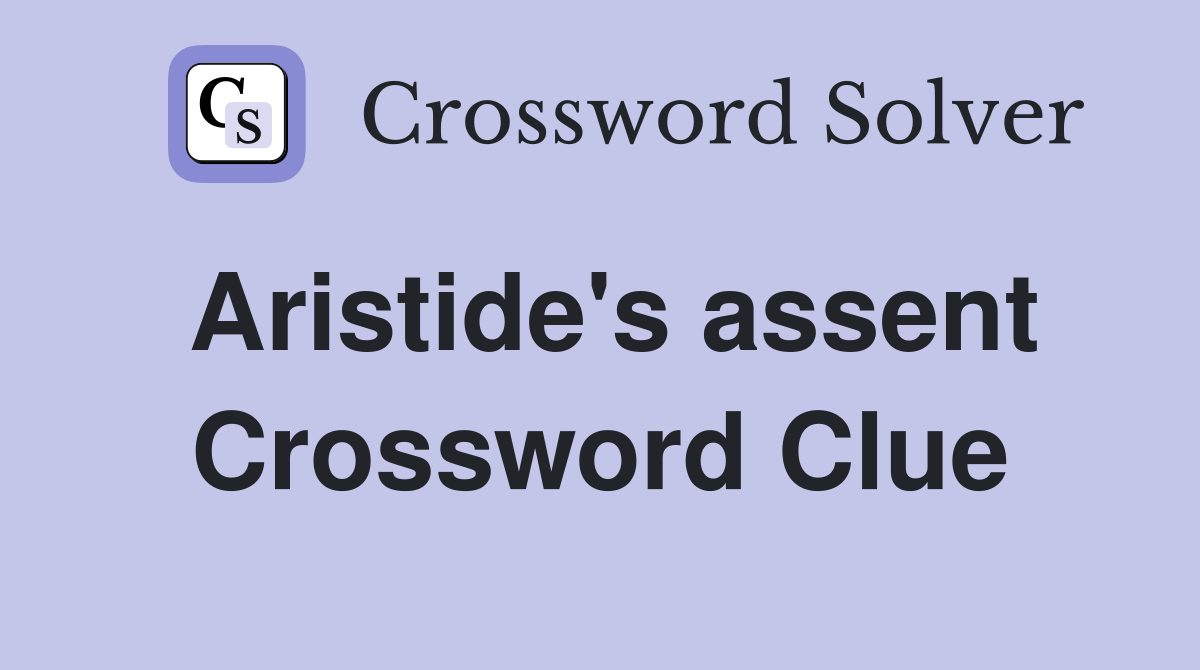 Aristide's assent Crossword Clue