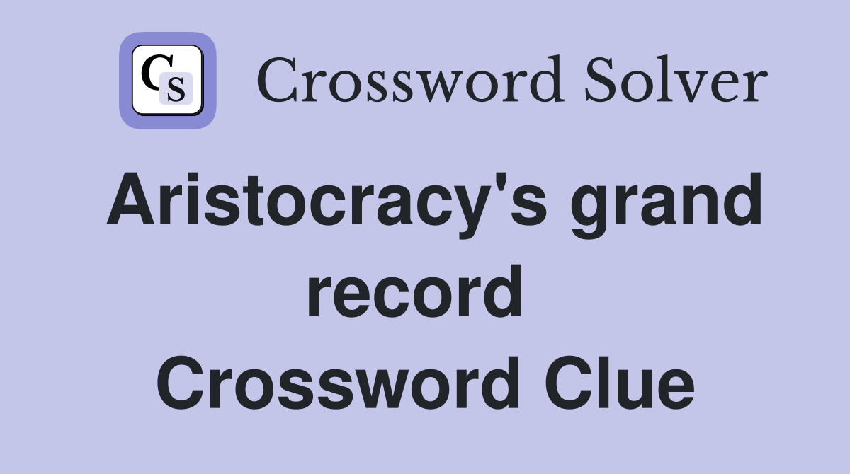 Aristocracy's grand record  Crossword Clue