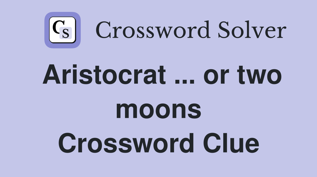 Aristocrat ... or two moons Crossword Clue