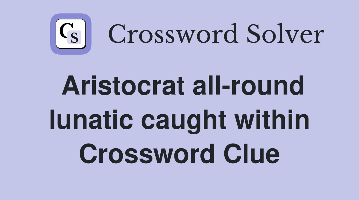 Aristocrat all-round lunatic caught within Crossword Clue