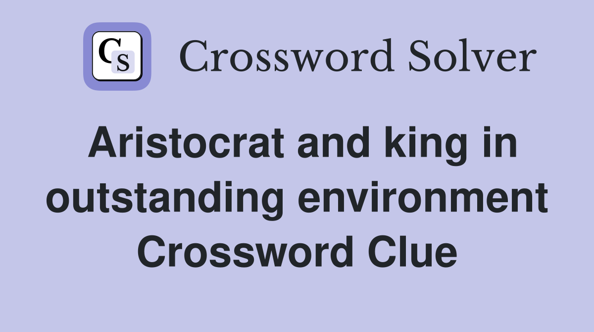 Aristocrat and king in outstanding environment Crossword Clue