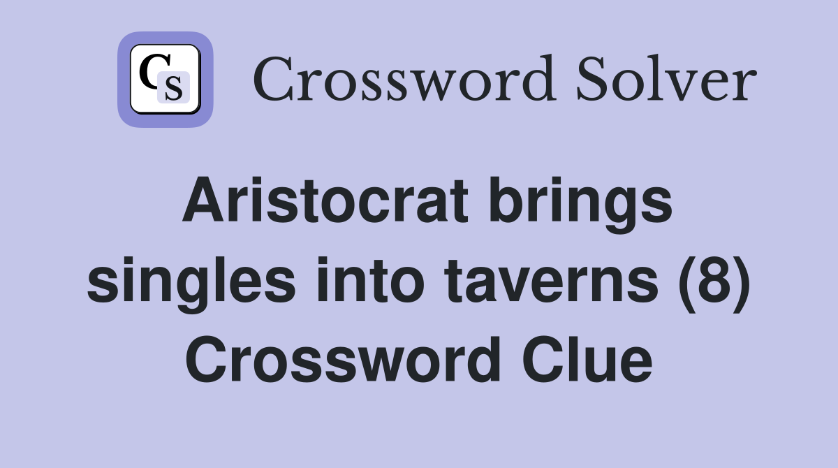 Aristocrat brings singles into taverns (8) Crossword Clue