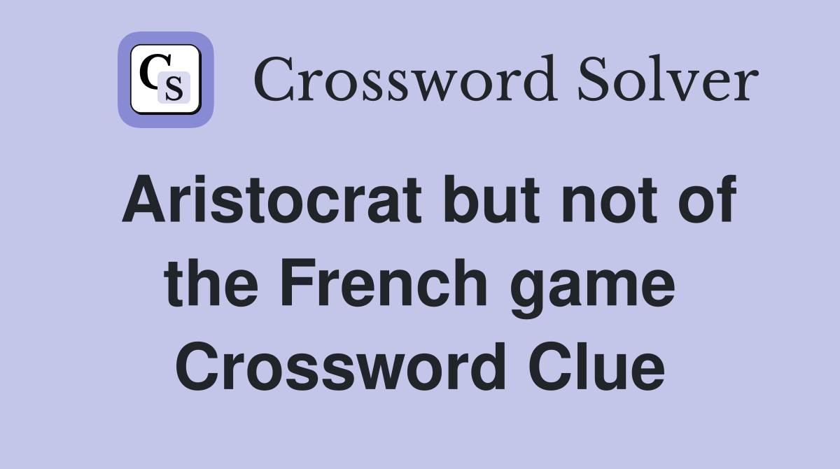 Aristocrat but not of the French game Crossword Clue