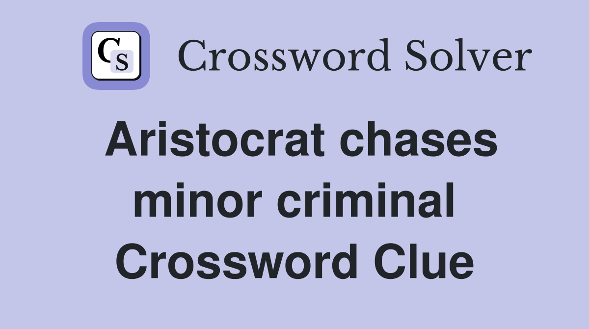 Aristocrat chases minor criminal Crossword Clue