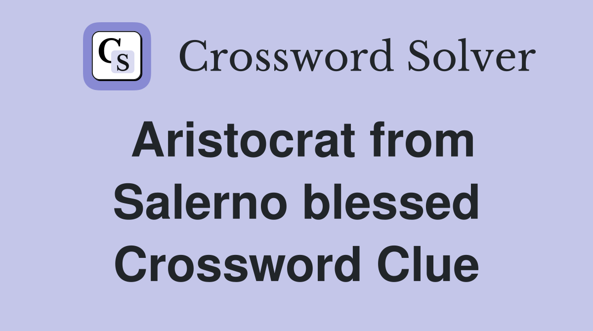 Aristocrat from Salerno blessed Crossword Clue