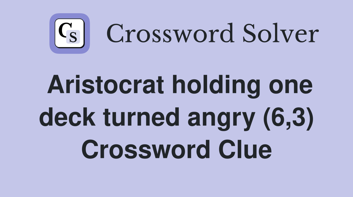 Aristocrat holding one deck turned angry (6,3) Crossword Clue
