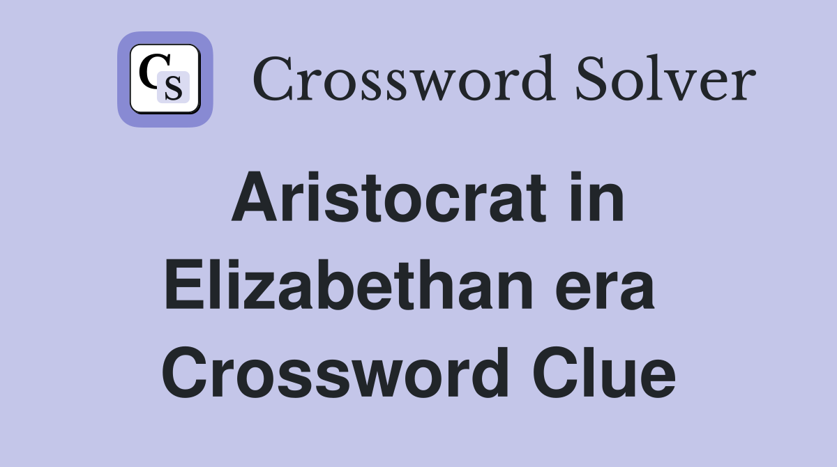 Aristocrat in Elizabethan era  Crossword Clue