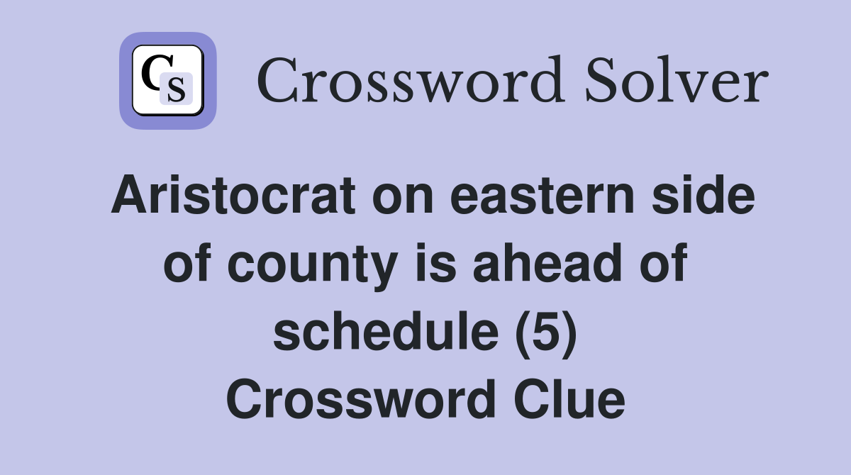 Aristocrat on eastern side of county is ahead of schedule (5) Crossword Clue