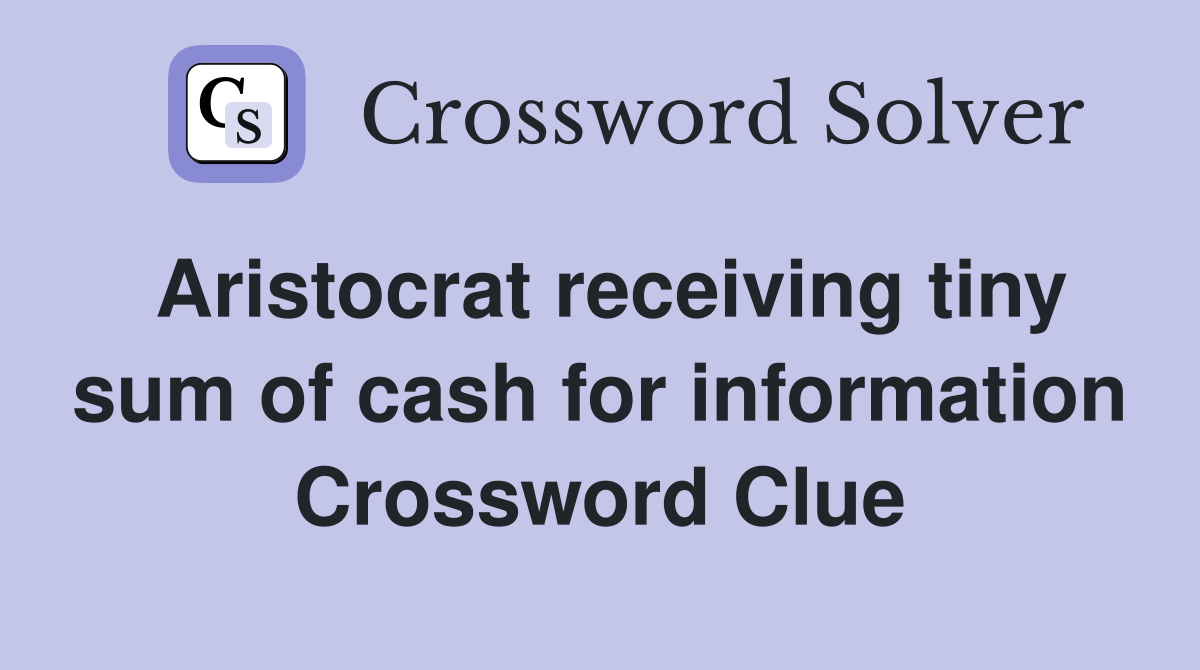Aristocrat receiving tiny sum of cash for information Crossword Clue