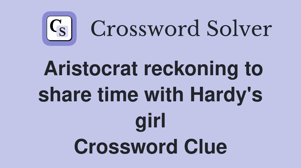 Aristocrat reckoning to share time with Hardy's girl Crossword Clue