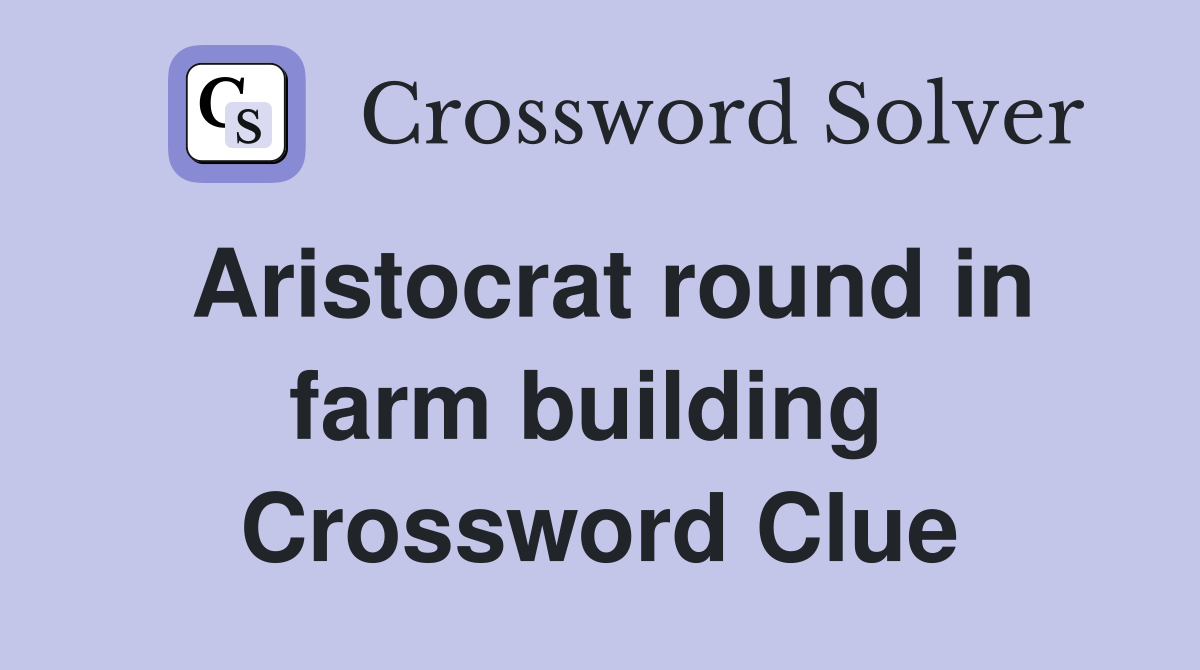 Aristocrat round in farm building  Crossword Clue