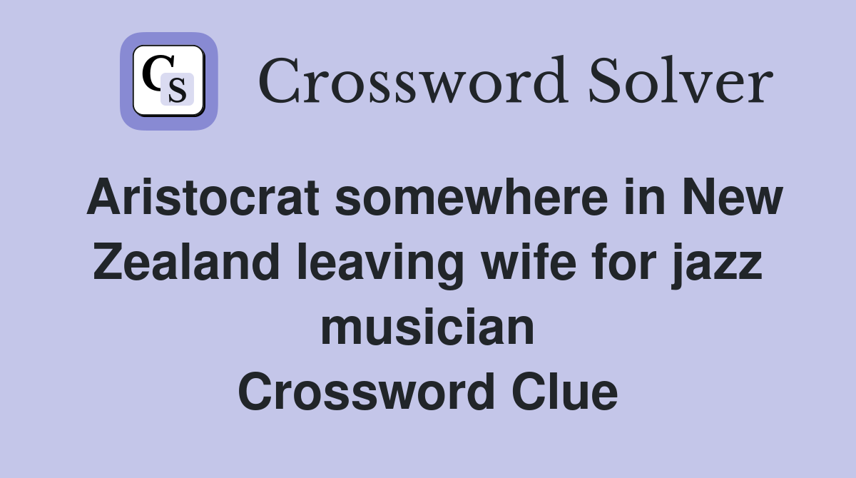 Aristocrat somewhere in New Zealand leaving wife for jazz musician Crossword Clue