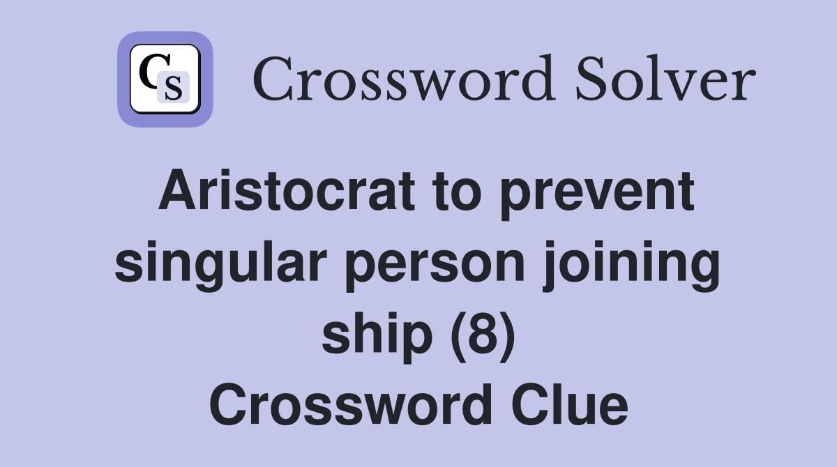 Aristocrat to prevent singular person joining ship (8) Crossword Clue
