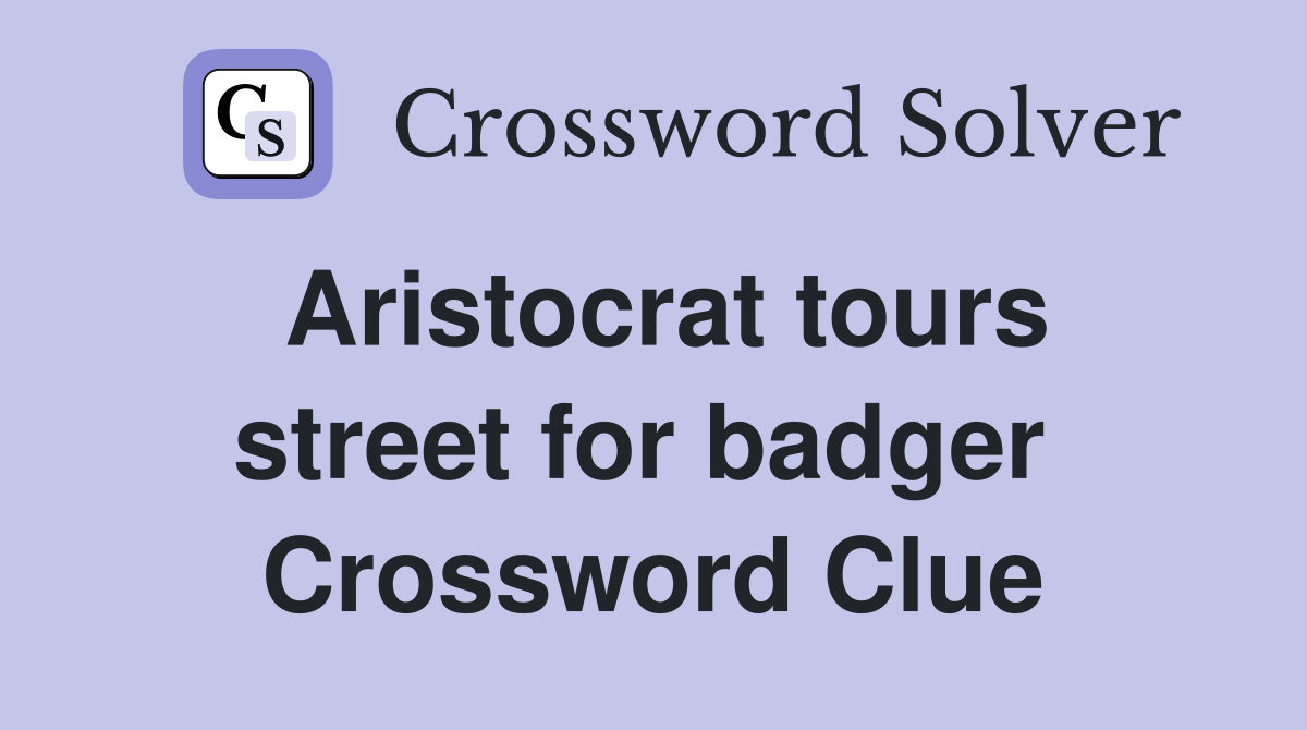 Aristocrat tours street for badger  Crossword Clue