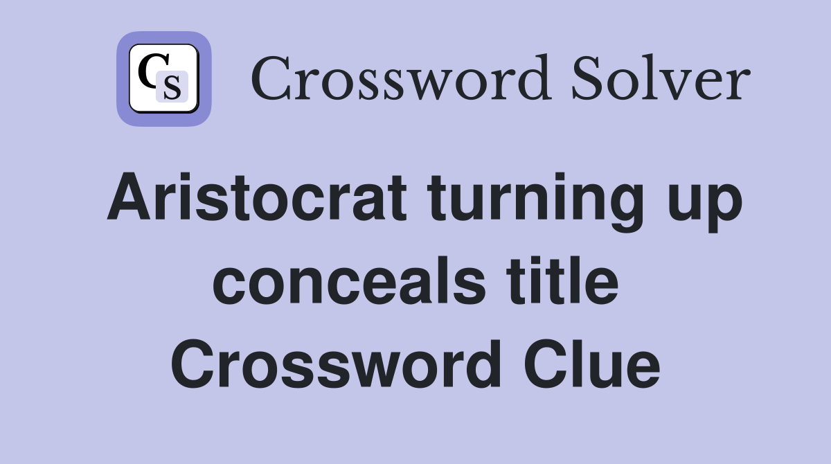 Aristocrat turning up conceals title Crossword Clue