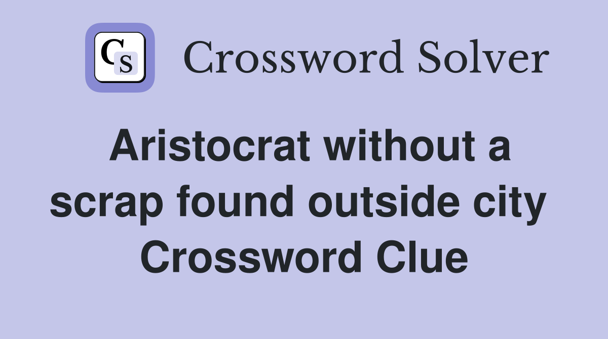Aristocrat without a scrap found outside city  Crossword Clue