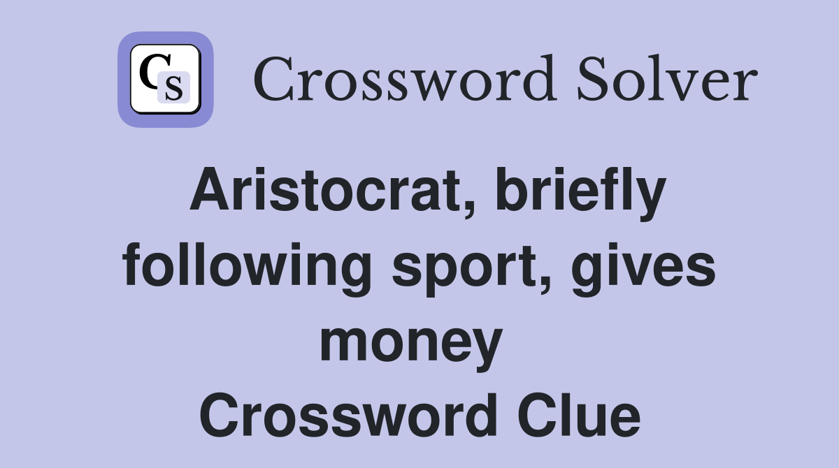 Aristocrat, briefly following sport, gives money  Crossword Clue