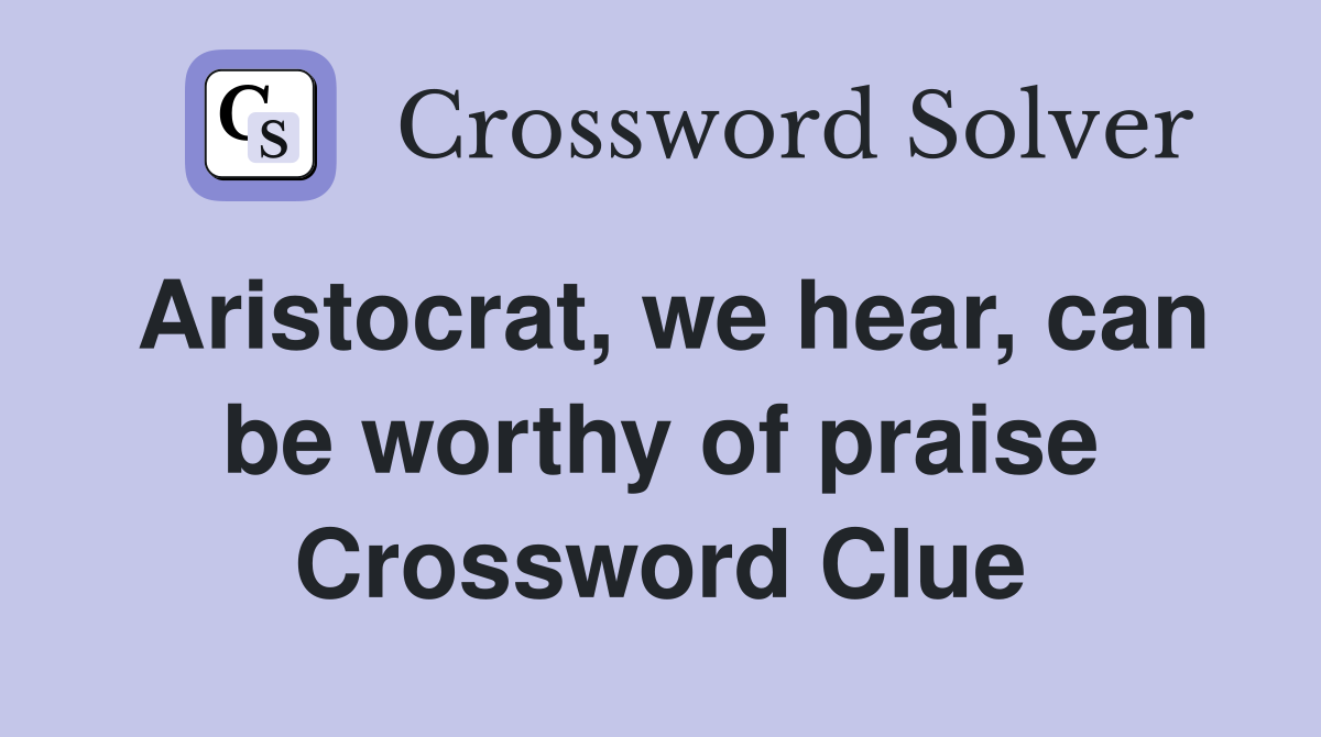 Aristocrat, we hear, can be worthy of praise Crossword Clue