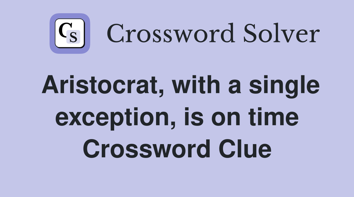 Aristocrat, with a single exception, is on time Crossword Clue