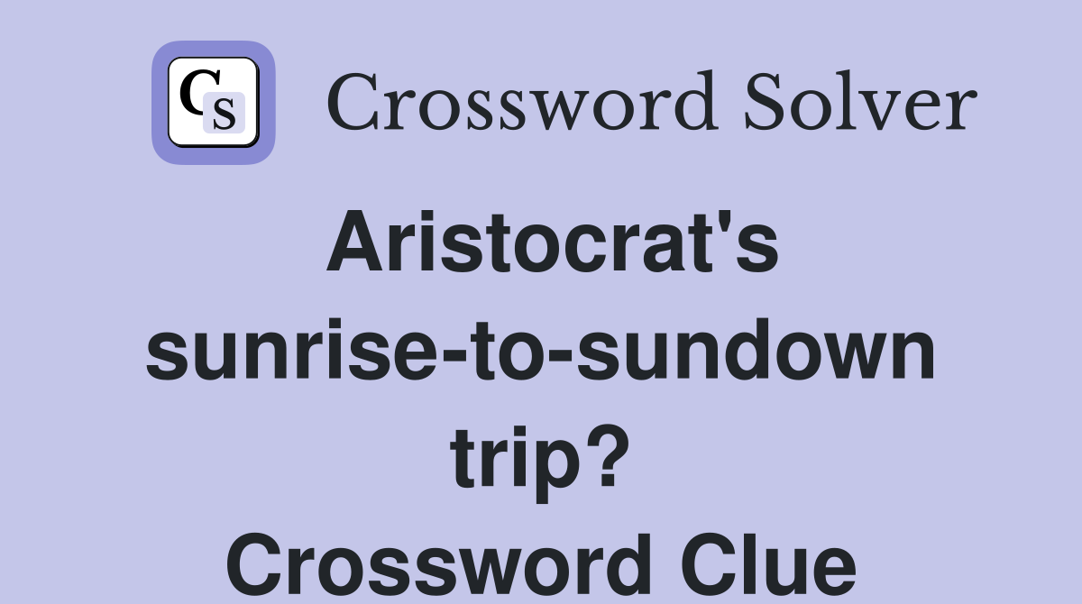 Aristocrat's sunrise-to-sundown trip? Crossword Clue