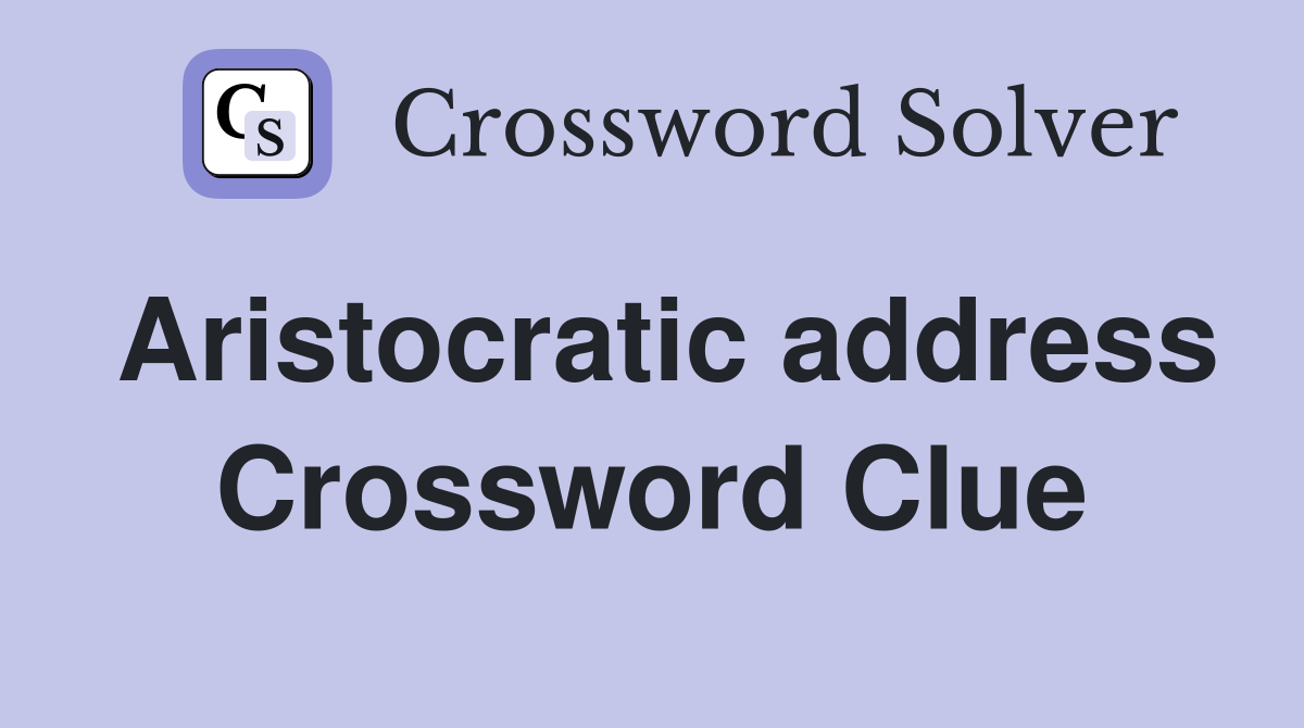 Aristocratic address Crossword Clue