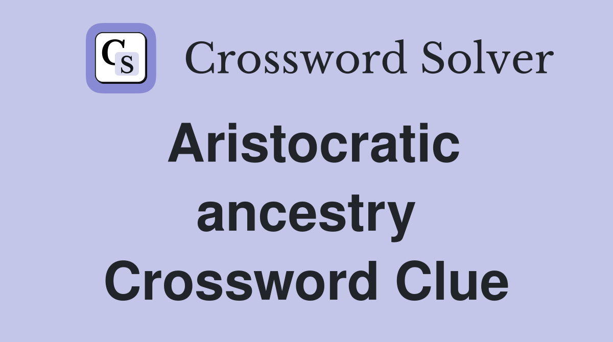 Aristocratic ancestry Crossword Clue