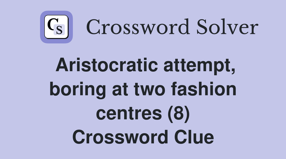 Aristocratic attempt, boring at two fashion centres (8) Crossword Clue