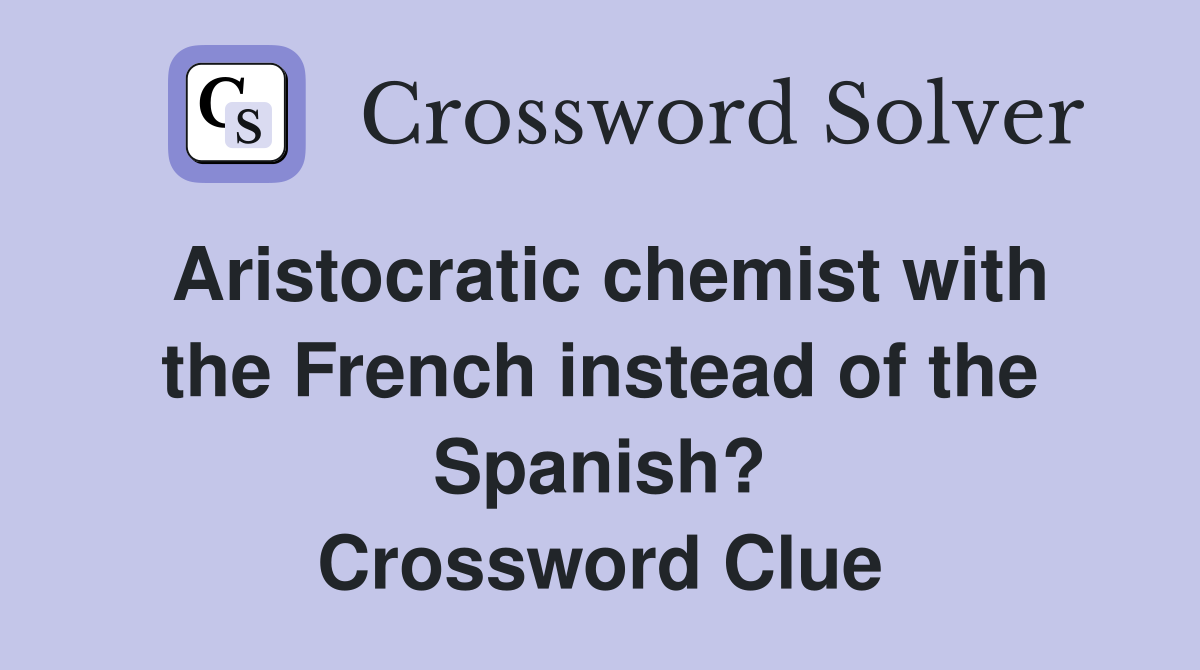 Aristocratic chemist with the French instead of the Spanish? Crossword Clue