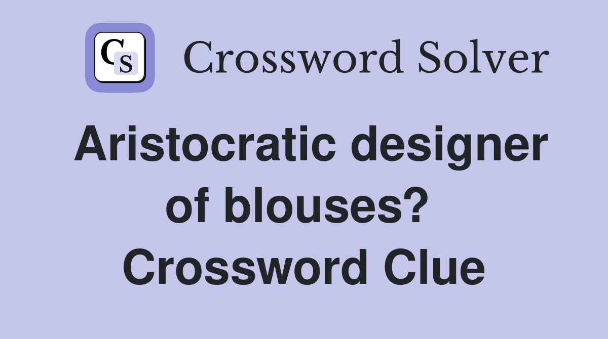 Aristocratic designer of blouses?  Crossword Clue