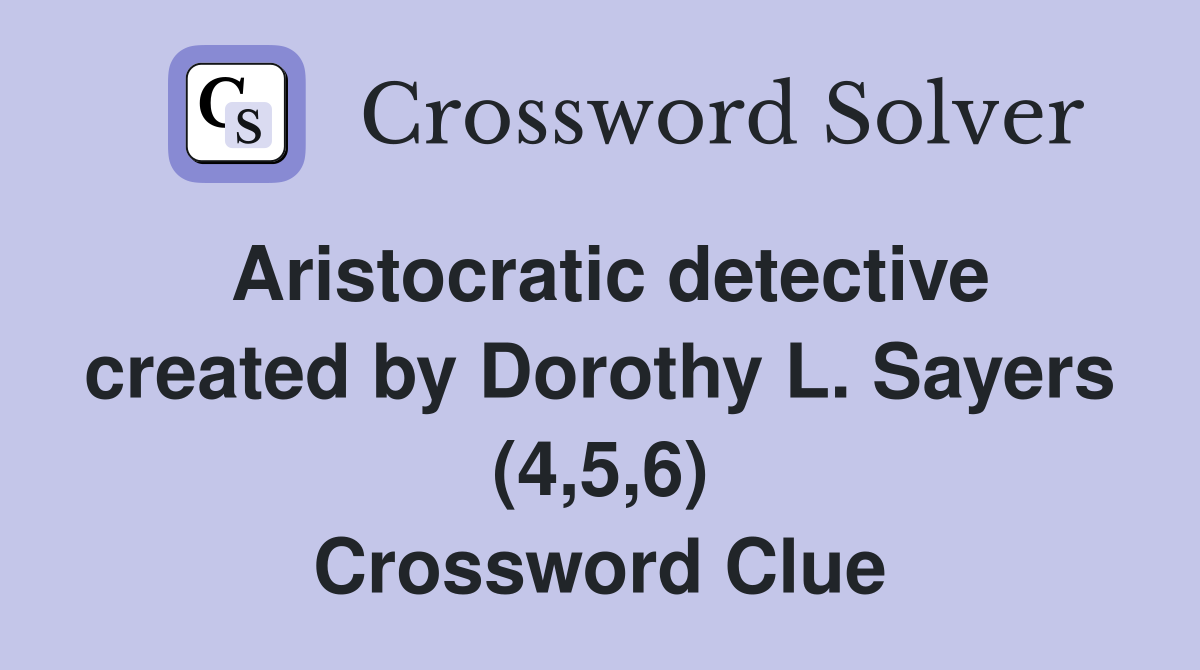 Aristocratic detective created by Dorothy L. Sayers (4,5,6) Crossword Clue