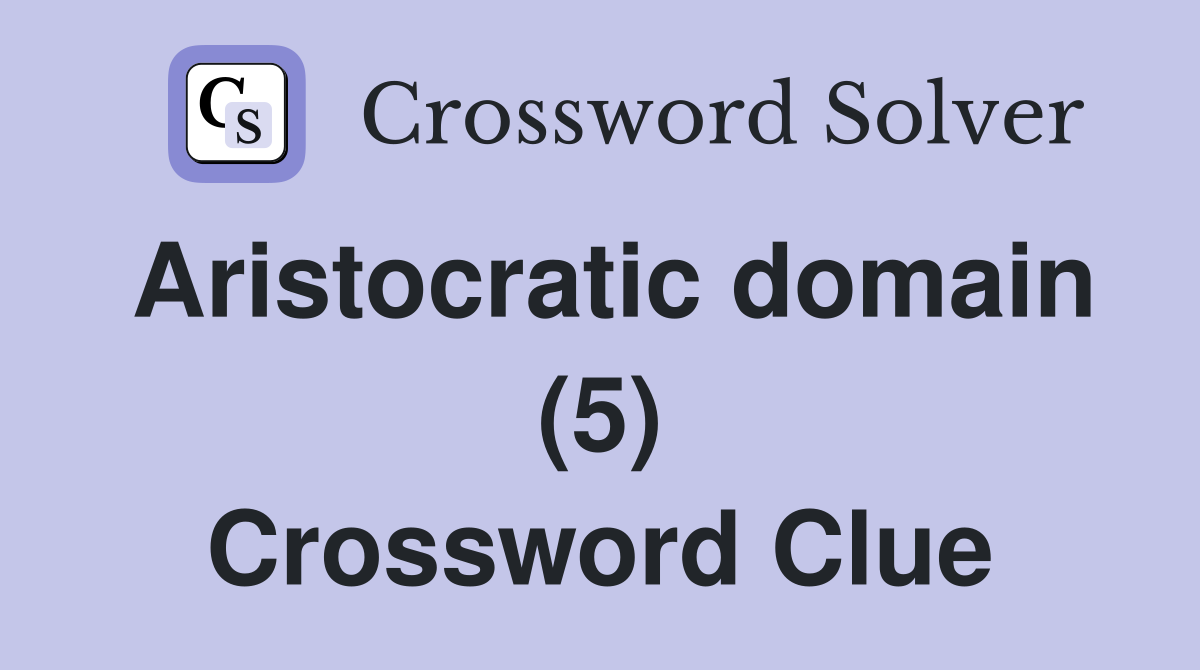 Aristocratic domain (5) Crossword Clue