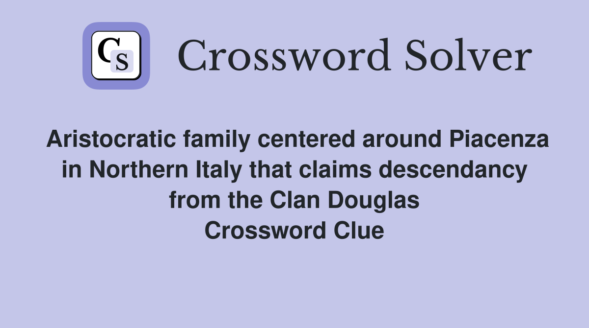 Aristocratic family centered around Piacenza in Northern Italy that claims descendancy from the Clan Douglas Crossword Clue