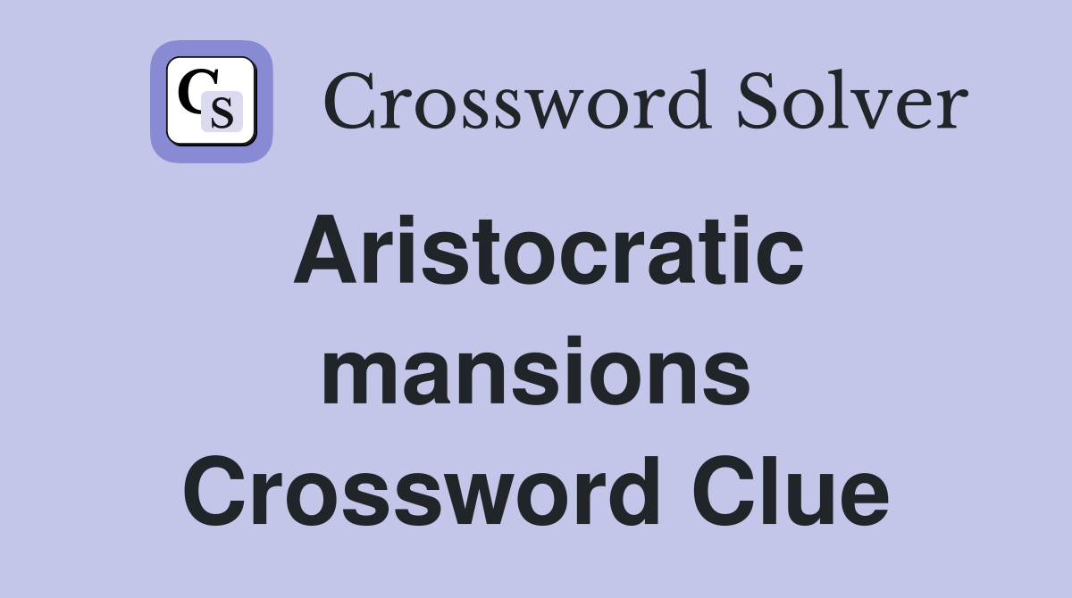 Aristocratic mansions Crossword Clue