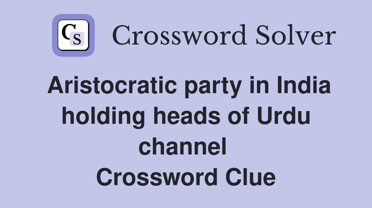 Aristocratic party in India holding heads of Urdu channel  Crossword Clue
