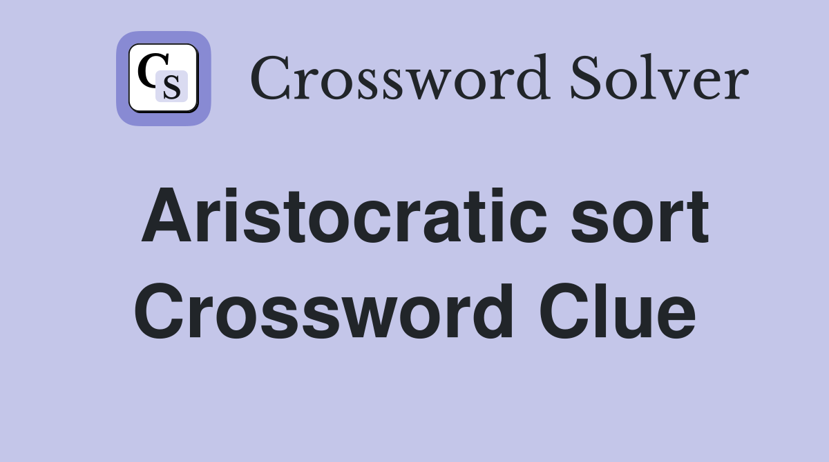 Aristocratic sort Crossword Clue