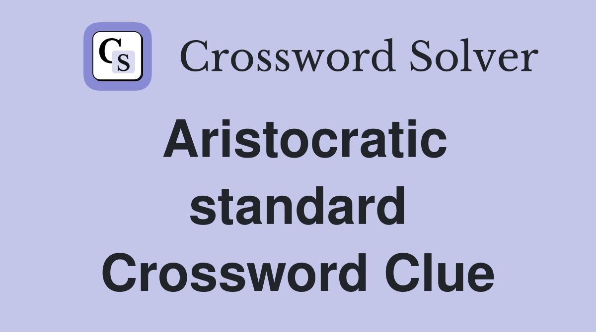 Aristocratic standard Crossword Clue