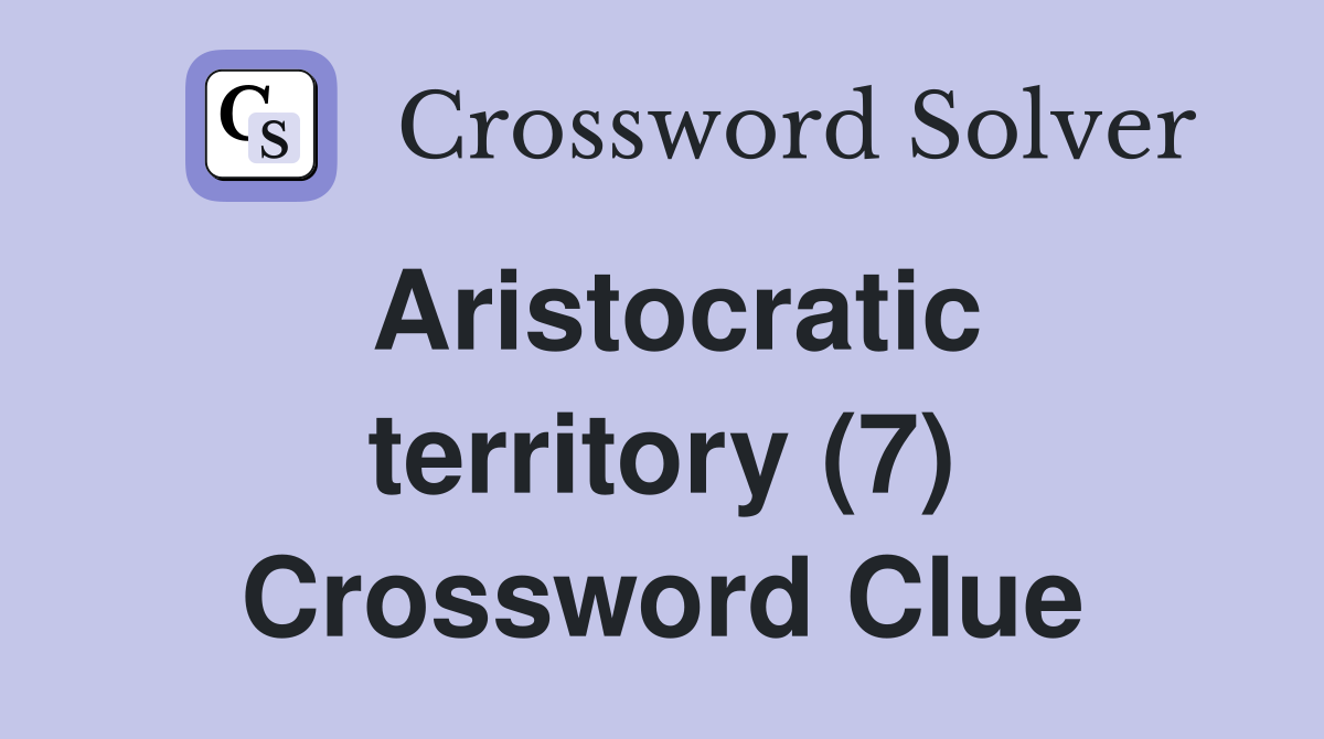 Aristocratic territory (7) Crossword Clue
