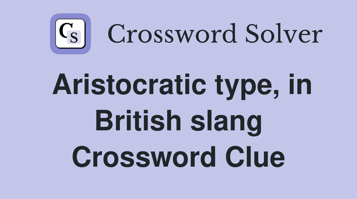 Aristocratic type, in British slang Crossword Clue