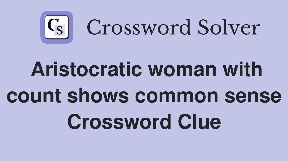 Aristocratic woman with count shows common sense Crossword Clue