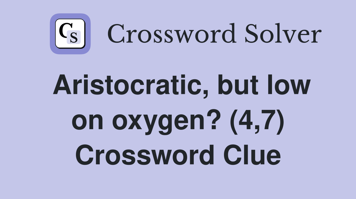 Aristocratic, but low on oxygen? (4,7) Crossword Clue