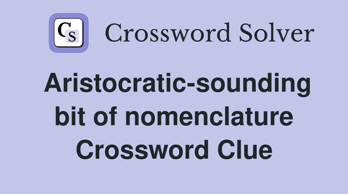Aristocratic-sounding bit of nomenclature Crossword Clue