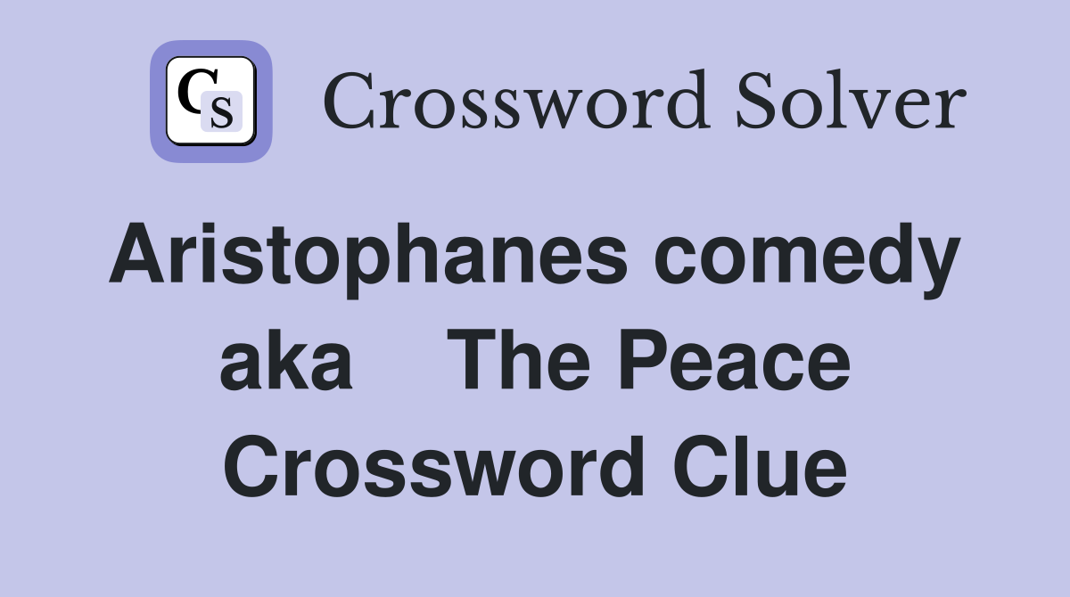 Aristophanes comedy  aka    The Peace Crossword Clue
